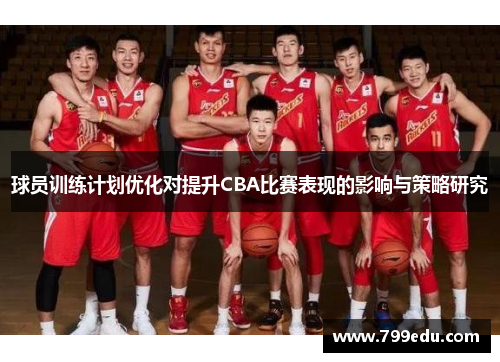 球员训练计划优化对提升CBA比赛表现的影响与策略研究
