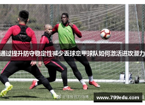 通过提升防守稳定性减少丢球意甲球队如何激活进攻潜力