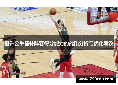提升公牛替补阵容得分能力的战略分析与优化建议