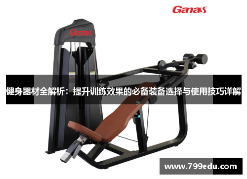 健身器材全解析：提升训练效果的必备装备选择与使用技巧详解